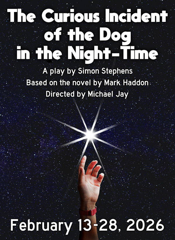 The Curious Incident of the Dog in the Night-Time
								      - a play by Simon Stephens 
								      - based on the novel by Mark Haddon -  Feb. 13-28, 2026